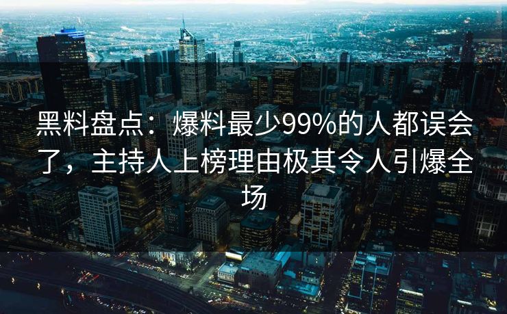 黑料盘点:爆料最少99%的人都误会了,主持人上榜理由极其令人引爆全场 黑料盘点:爆料最少99%的人都误会了,主持人上榜理由极其令人引爆全场