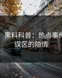 【紧急】黑料科普：热点事件背后3大误区的隐情