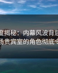 黑料深度揭秘：内幕风波背后，主持人在机场贵宾室的角色彻底令人意外