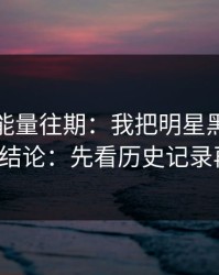 黑料正能量往期：我把明星黑料对照了3次：结论：先看历史记录再下判断