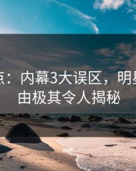 黑料盘点：内幕3大误区，明星上榜理由极其令人揭秘
