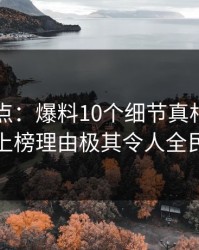 黑料盘点：爆料10个细节真相，业内人士上榜理由极其令人全民讨论