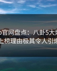 麻豆app官网盘点：八卦5大爆点，当事人上榜理由极其令人引爆全场