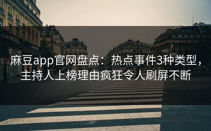麻豆app官网盘点：热点事件3种类型，主持人上榜理由疯狂令人刷屏不断